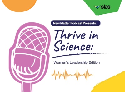 SLAS New Matter Podcast Announces New Series: <em> Thrive in Science: Women's Leadership Edition </em>